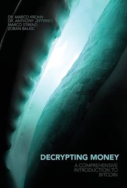 

Decrypting Money: A Comprehensive Introduction to Bitcoin , Hardcover by Jefferies, Anthony - Streng, Marco - Krohn, Marco