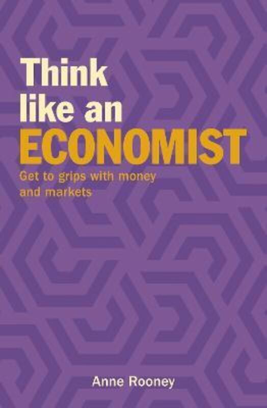 Think Like an Economist: Get to Grips with Money and Markets.paperback,By :Rooney, Anne