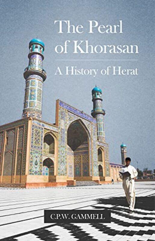 

The Pearl Of Khorasan A History Of Herat By Gammell, C. P. W. Hardcover