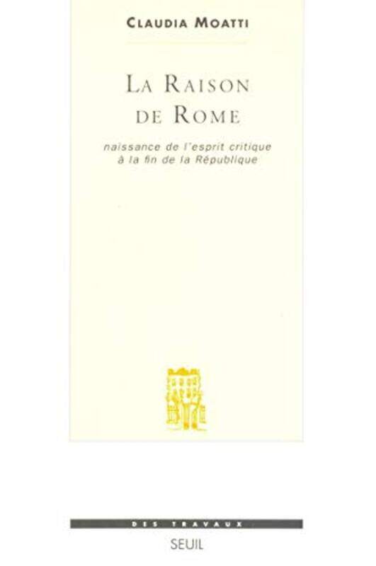 

La raison de Rome : Naissance de lesprit critique la fin de la R publique (IIe-Ier si cle avant J,Paperback by Claudia Moatti