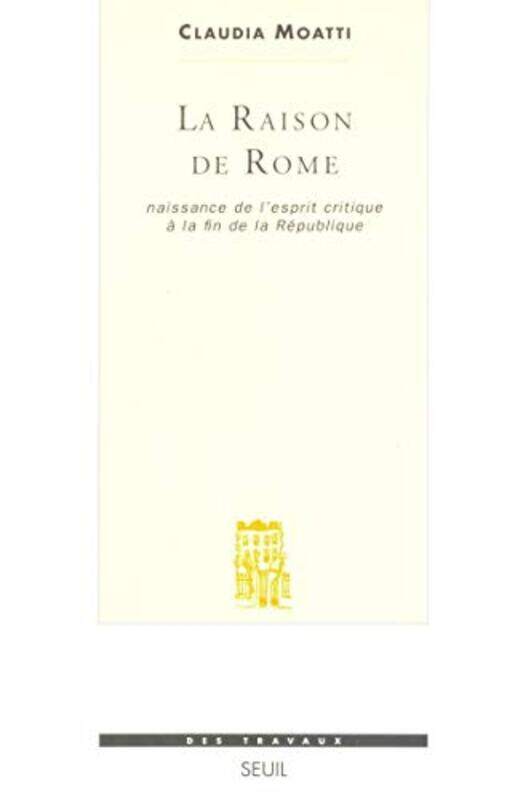 La raison de Rome : Naissance de lesprit critique la fin de la R publique (IIe-Ier si cle avant J,Paperback by Claudia Moatti