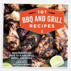 101 BBQ and Grill Recipes - Mouthwatering ways to flame-grill, smoke, and sizzle.Hardcover,By :Dan Vaux-Nobes