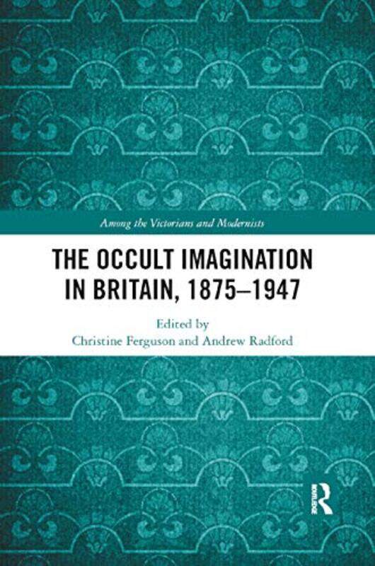 

The Occult Imagination in Britain 18751947 by Christine FergusonAndrew Radford-Paperback