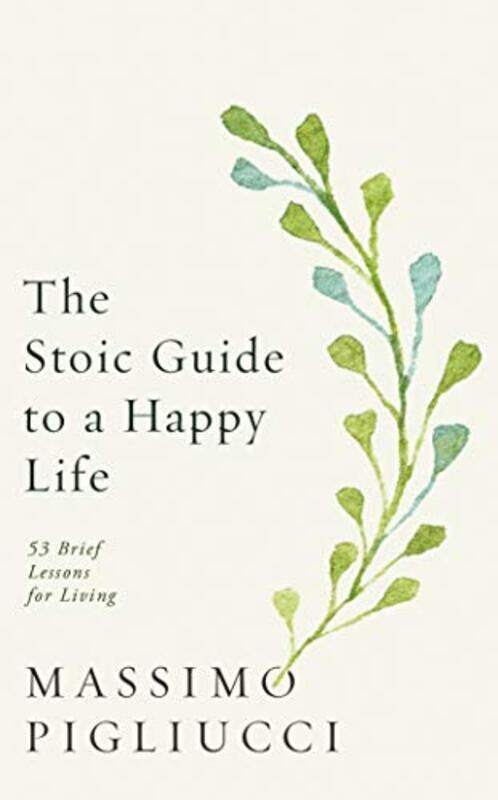 

The Stoic Guide To A Happy Life 53 Brief Lessons For Living By Pigliucci, Massimo Hardcover