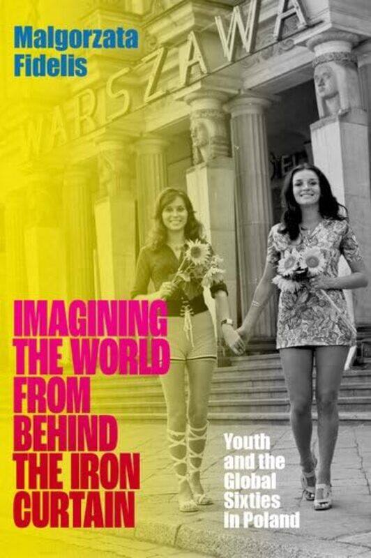 

Imagining the World from Behind the Iron Curtain by Malgorzata Associate Professor of History, Associate Professor of History, University of Illinois