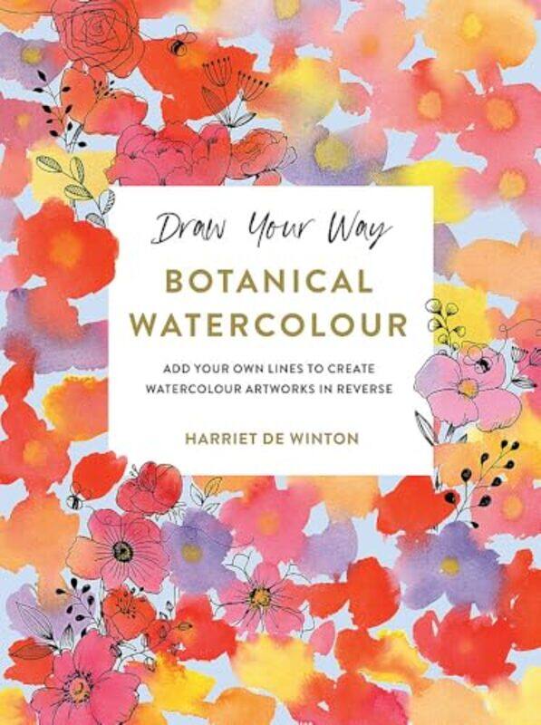 

Draw Your Way Botanical Watercolour Add Your Own Lines To Create Watercolour Artworks In Reverse by Winton, Harriet de , Paperback