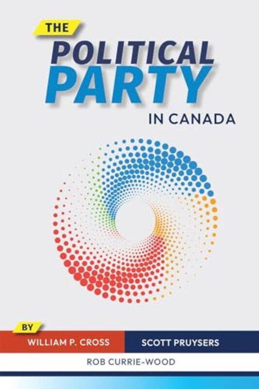 

The Political Party in Canada by William P CrossScott PruysersRob Currie-Wood-Hardcover