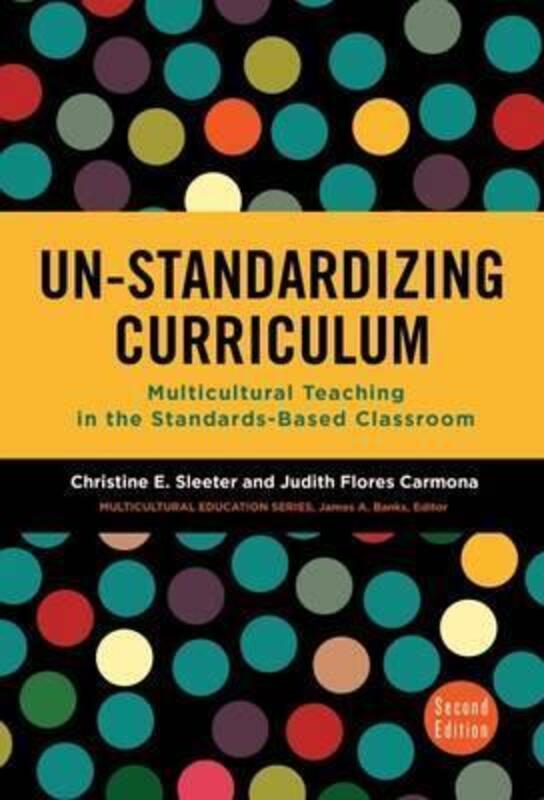 Un-Standardizing Curriculum: Multicultural Teaching in the Standards-Based Classroom, Paperback Book, By: Christine E. Sleeter
