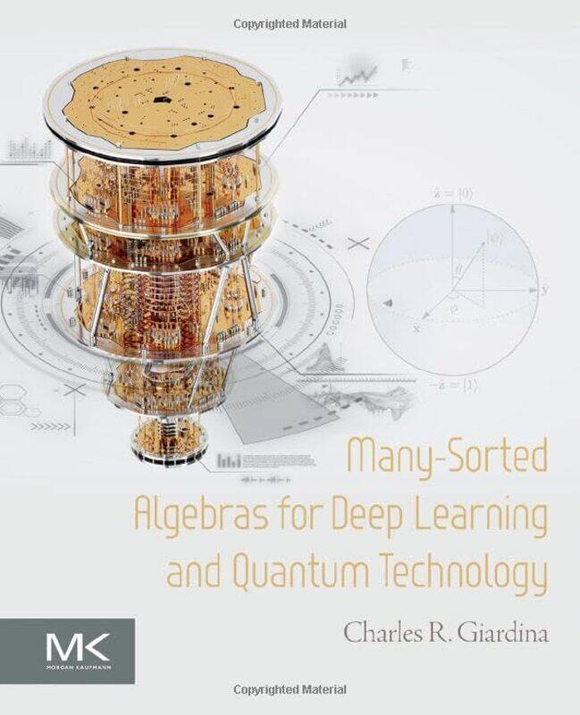 

ManySorted Algebras for Deep Learning and Quantum Technology by Charles R Bell Telephone Laboratories, Whippany, NJ, USA; Lucent Technologies, Whippa