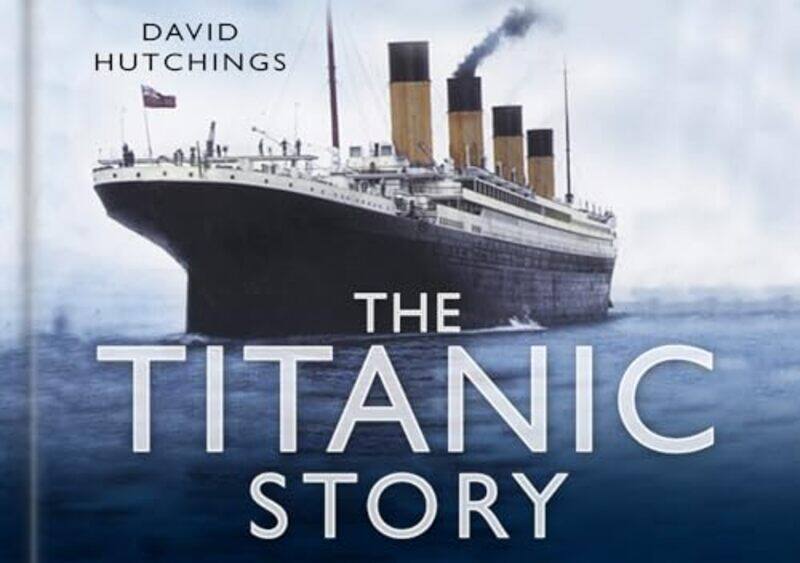 

The Titanic Story by David Hutchings-Hardcover