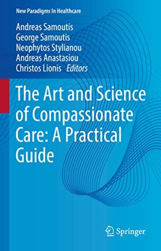 

The Art And Science Of Compassionate Care A Practical Guide by Andreas SamoutisGeorge SamoutisNeophytos StylianouAndreas AnastasiouChristos Lionis-Har