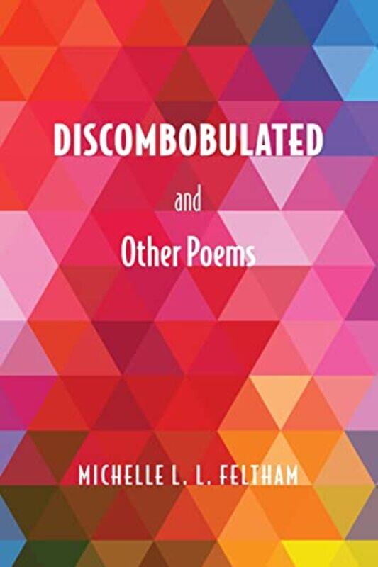 

Discombobulated and Other Poems by Michelle L L Feltham-Paperback
