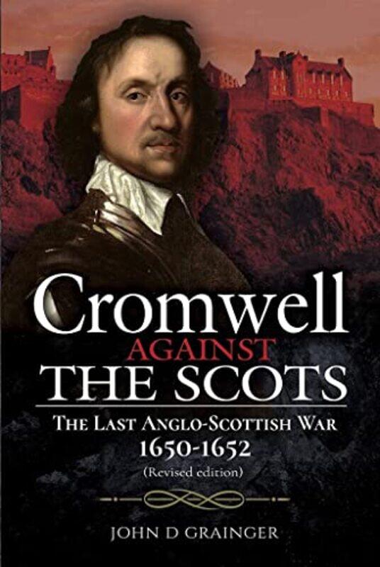 

Cromwell Against the Scots by John D Grainger-Hardcover