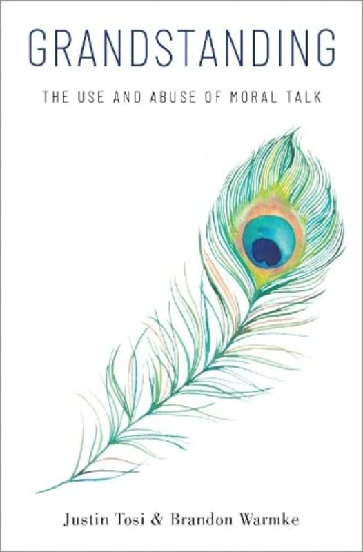 Grandstanding The Use And Abuse Of Moral Talk by Tosi, Justin (Assistant Professor of Philosophy, Assistant Professor of Philosophy, Texas Tech Unive Hardcover