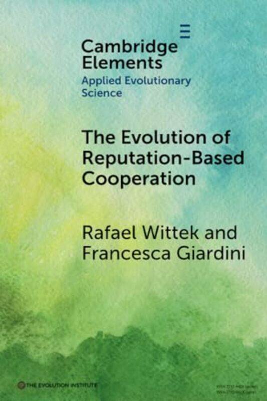 

The Evolution of ReputationBased Cooperation by Rafael University of Groningen WittekFrancesca University of Groningen Giardini-Paperback