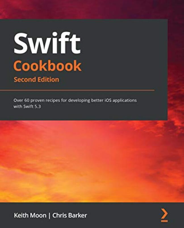 Swift Cookbook Over 60 Proven Recipes For Developing Better Ios Applications With Swift 53 2Nd Ed By Moon, Keith - Barker, Chris - Paperback