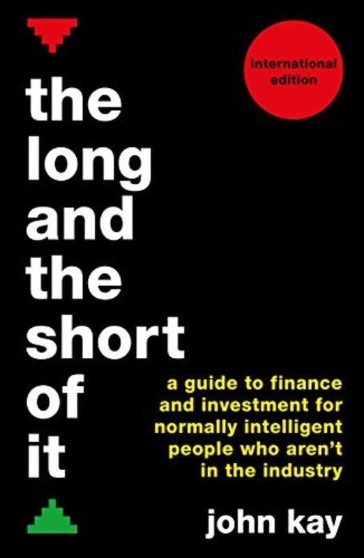 

The Long And The Short Of It International Edition A Guide To Finance And Investment For Normally by Kay, John Paperback