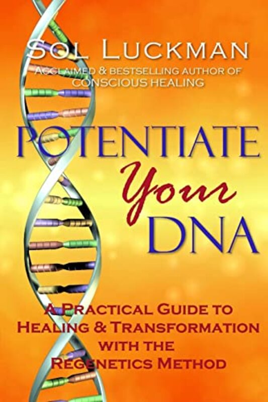 Potentiate Your Dna A Practical Guide To Healing & Transformation With The Regenetics Method By Luckman, Sol -Paperback