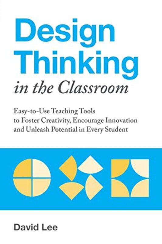 

Design Thinking In The Classroom Easytouse Teaching Tools To Foster Creativity Encourage Innovat By Lee, David -Paperback