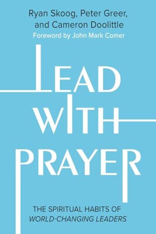 

Lead With Prayer The Spiritual Habits Of Worldchanging Leaders By Skoog, Ryan - Greer, Peter - Doolittle, Cameron - Heisey, Jill - Comer, John Mark -