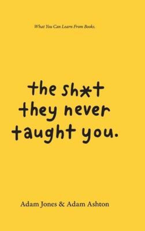 

The Sh*t They Never Taught You: What You Can Learn From Books.Hardcover,By :Ashton, Adam - Jones, Adam