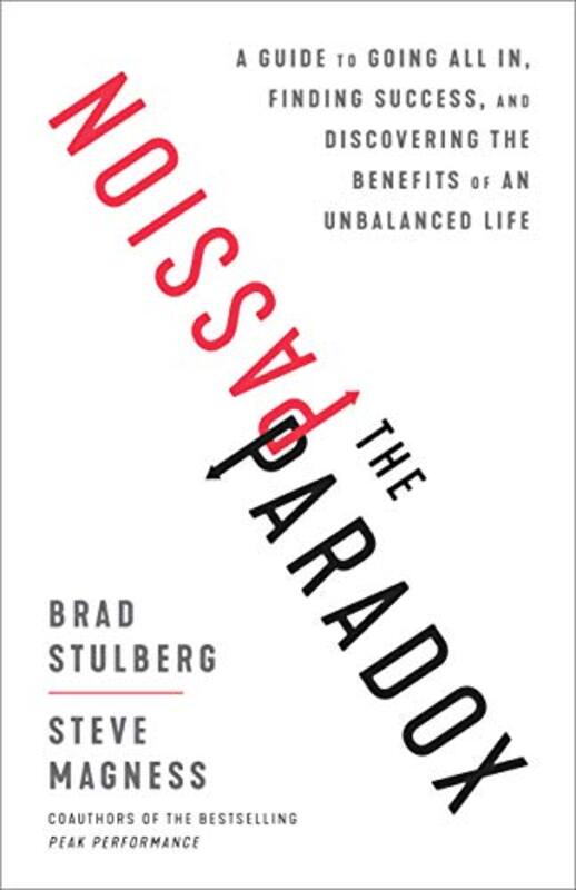 The Passion Paradox A Guide To Going All In Finding Success And Discovering The Benefits Of An Un By Stulberg, Brad - Magness, Steve Hardcover