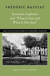Economic Sophisms & "What is Seen & What is Not Seen , Hardcover by Bastiat, Frederic - Guenin, Jacques - Hart, David M