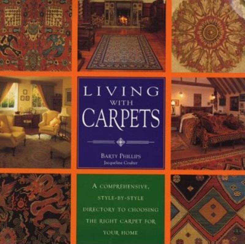 Living with Carpets: A Comprehensive Style-by-style Directory to Choosing the Right Carpet for Your.Hardcover,By :Barty Philips
