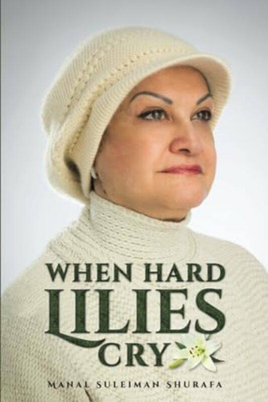 

When Hard Lilies Cry by Shurafa, Manal Suleiman-Paperback