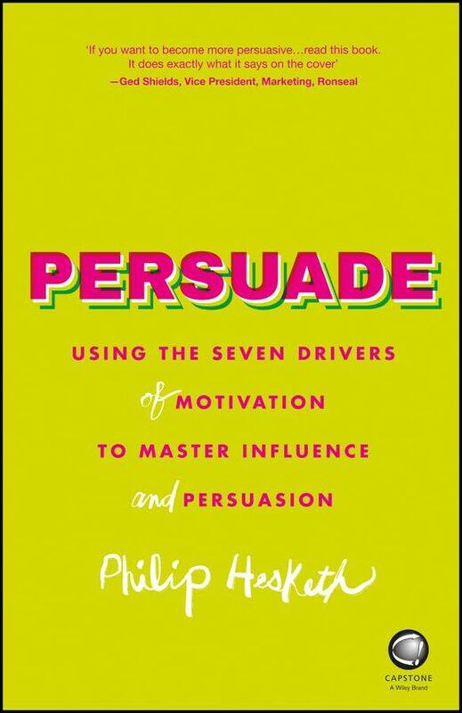 

Persuade Using The Seven Drivers Of Motivation To Master Influence And Persuasion by Hesketh, Philip - Paperback