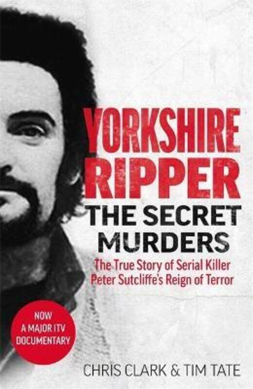 

Yorkshire Ripper - The Secret Murders: The True Story of Serial Killer Peter Sutcliffe's Reign of Te.paperback,By :Tim Tate, Chris Clark &