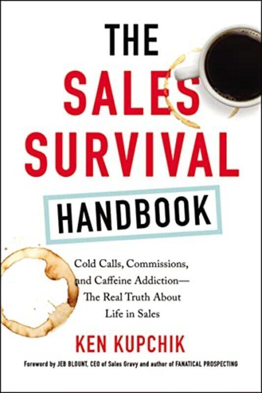 

The Sales Survival Handbook: Cold Calls, Commissions, and Caffeine Addiction--The Real Truth about , Paperback by Ken Kupchik