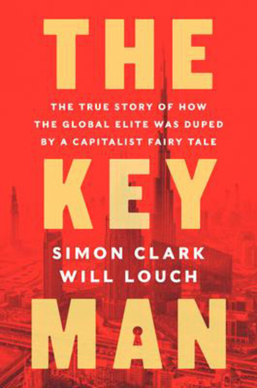 

The Key Man: The True Story of How the Global Elite Was Duped by a Capitalist Fairy Tale, Hardcover Book, By: Simon Clark