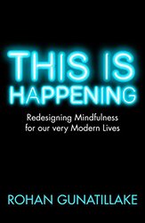 This is Happening: Redesigning mindfulness for our very modern lives, Paperback Book, By: Rohan Gunatillake
