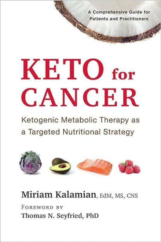 

Keto For Cancer Ketogenic Metabolic Therapy As A Targeted Nutritional Strategy by Kalamian Miriam EdM MS CNS - Seyfried Thomas N. Paperback