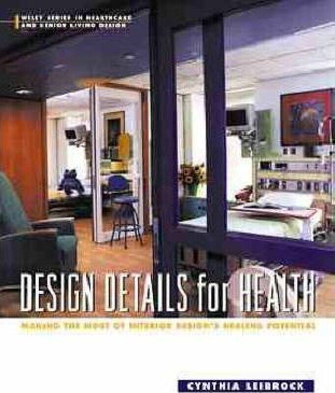 

Design Details for Health: Making the Most of Interior Design's Healing Potential (Wiley Series in H.Hardcover,By :Cynthia A. Leibrock