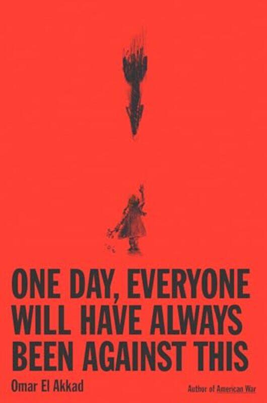 

One Day Everyone Will Have Always Been Against This,Hardcover By Omar El Akkad