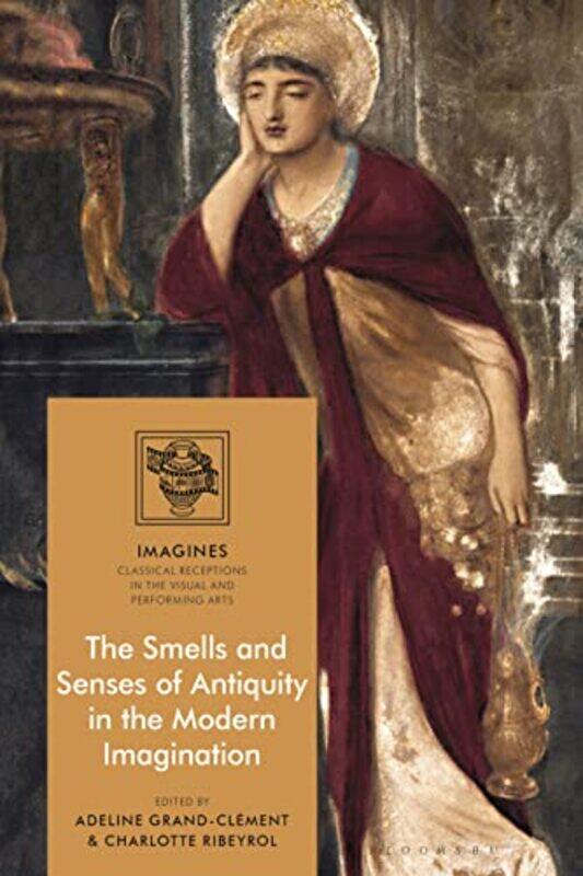 

The Smells and Senses of Antiquity in the Modern Imagination by Dr Adeline University of Toulouse 2, France Grand-ClementDr Charlotte Sorbonne Univers