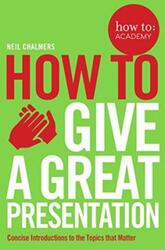 how to: give a great presentation (How to: Academy).paperback,By :Neil Chalmers