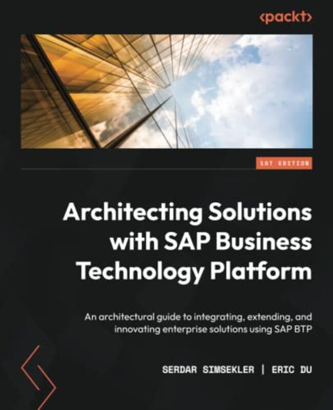 Architecting Solutions with SAP Business Technology Platform: An architectural guide to integrating,,Paperback by Simsekler, Serdar - Du, Eric