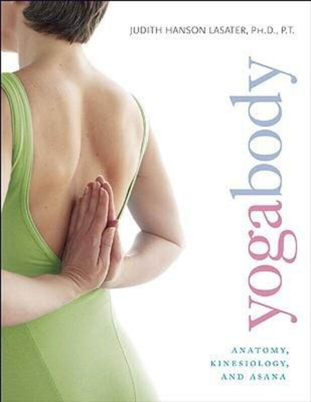 

Yogabody: Anatomy, Kinesiology, and Asana.paperback,By :P.T. Judith Hanson Lasater Ph.D.