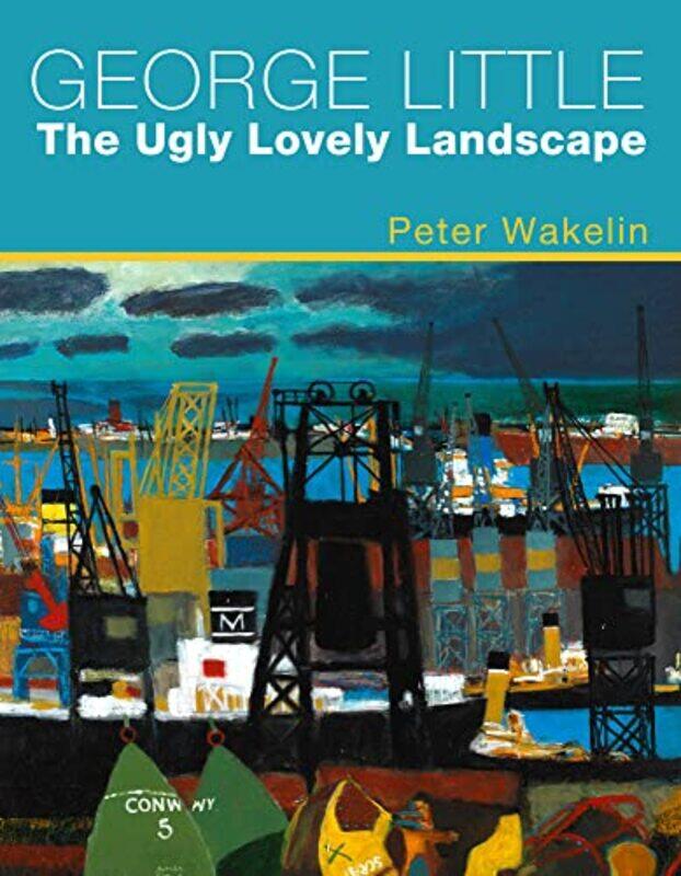 

George Little The Ugly Lovely Landscape by Peter Wakelin-Hardcover