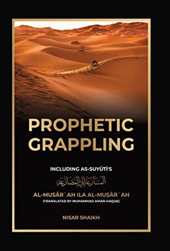 

Prophetic Grappling Including Assuyutis Almusarah Ila Almuarah,Hardcover By Shaikh, Nisar