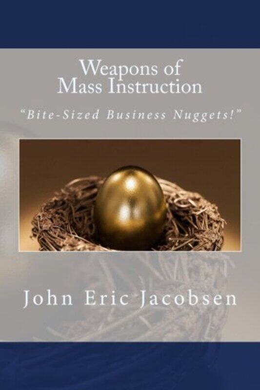 

Weapons Of Mass Instruction Bitesized Business Nuggets by Jacobsen, John Eric..Paperback