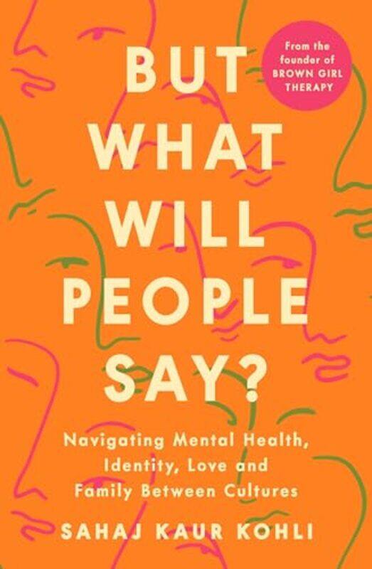 

But What Will People Say Navigating Mental Health Identity Love And Family Between Cultures by Kohli, Sahaj Kaur..Paperback