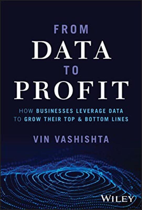 

From Data To Profit How Businesses Leverage Data To Grow Their Top And Bottom Lines by Vashishta, Vin-Hardcover