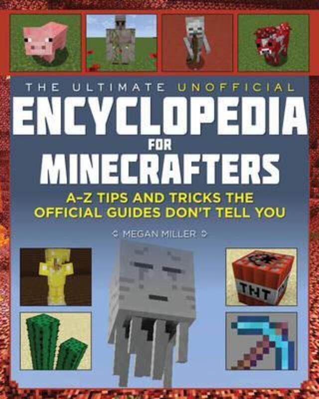 

The Ultimate Unofficial Encyclopedia for Minecrafters: An A - Z Book of Tips and Tricks the Official.Hardcover,By :Miller, Megan