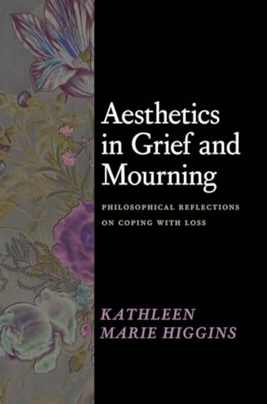 Aesthetics in Grief and Mourning by Kathleen Marie Higgins-Hardcover