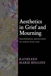 Aesthetics in Grief and Mourning by Kathleen Marie Higgins-Hardcover