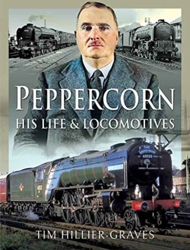 

Peppercorn His Life and Locomotives by Tim Hillier-Graves-Hardcover